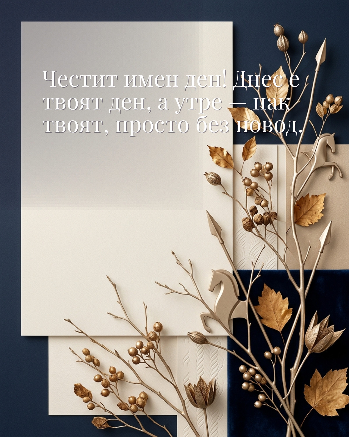 Картички за Димитровден с пожелание: „Честит имен ден! Днес е твоят ден, а утре — пак твоят, просто без повод.“